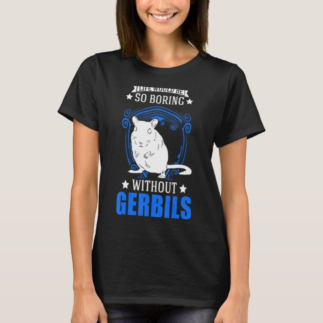 Camiseta La Vida Sería Tan Aburrida Sin Gerbils (Anverso)