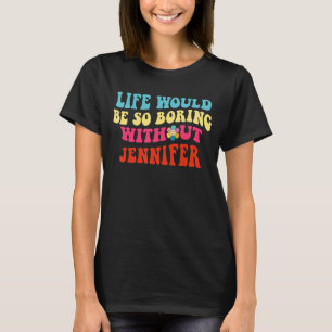 Camiseta La vida sería tan aburrida sin Jennifer