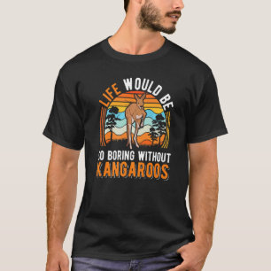 Camiseta La Vida Sería Tan Aburrida Sin Kangaroos