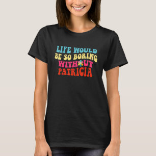 Camiseta La Vida Sería Tan Aburrida Sin Patricia