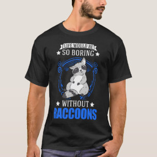 Camiseta La vida sería tan aburrida sin Raccoons