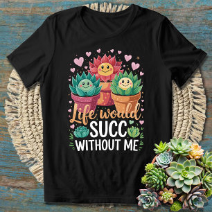 Camiseta La vida sería un SUCC sin mí Planta de Suculenta D