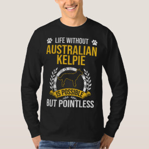 Camiseta La vida sin Australian Kelpie es un perro sin sent