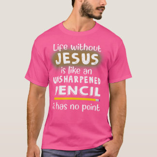 Camiseta La Vida Sin Jesús Es Como Un Lápiz J Sin Afilar