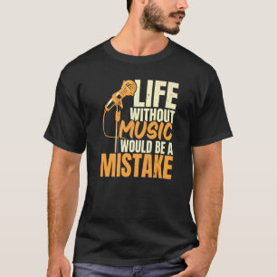 Camiseta La Vida Sin Música Sería Un Cantante Equivocado Si