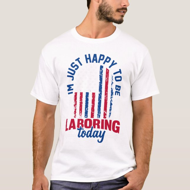 Camiseta Labor Day - I’m Just Happy to be Laboring Today  (Anverso)