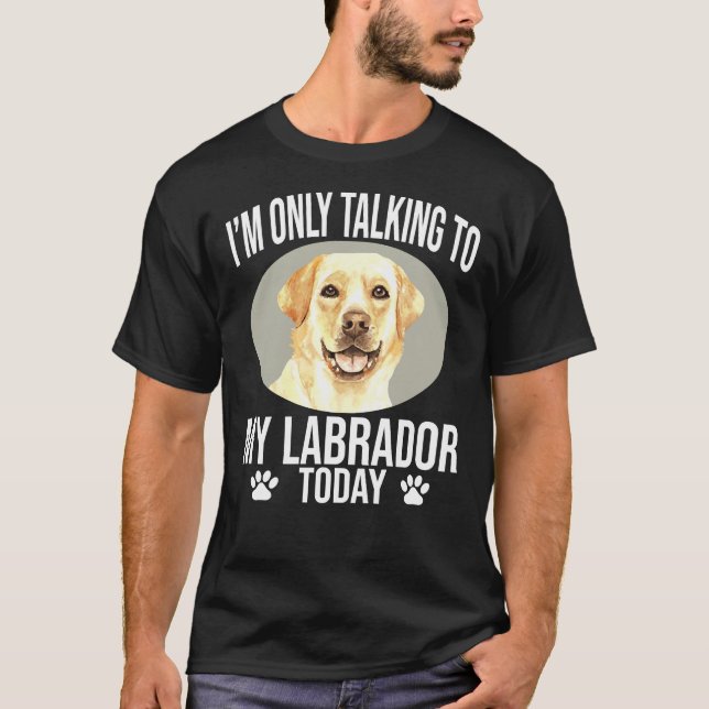 Camiseta Labrador Perro Recuperador Sólo Estoy Hablando Con (Anverso)