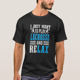 Camiseta Lacrosse Player I Just Want Play Lacrosse Relax La