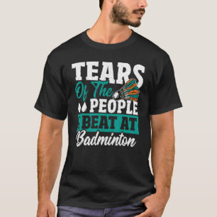 Camiseta Lágrimas De La Gente A La Que Golpeé En Badminton 
