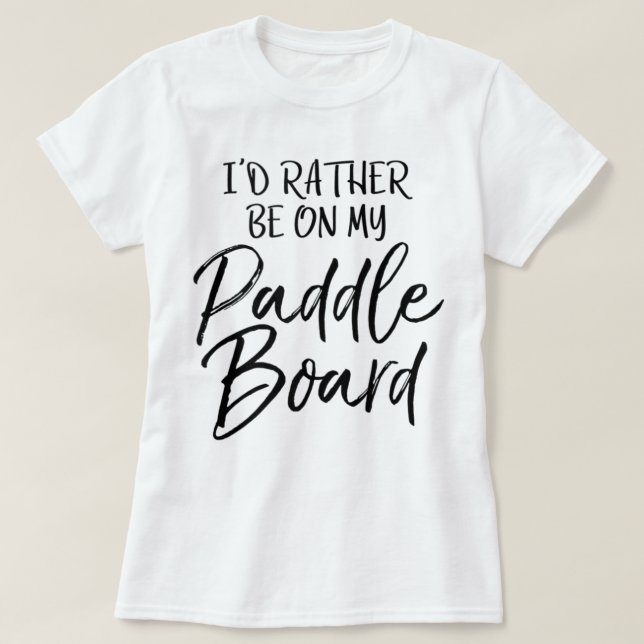 Camiseta Lake I'd Rather Be On My Paddle Board (Diseño del anverso)