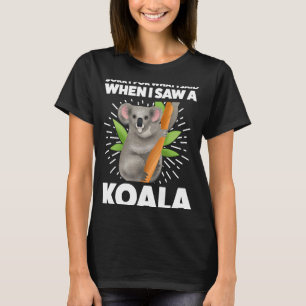 Camiseta lamento lo que dije cuando vi un koala koalas