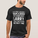 Camiseta LARRY Gift Name Personalized Birthday Funny Christ<br><div class="desc">La obra de arte de Guay con la cita Ïf At First You Don't Succeed Try Doing What Larry Te To Do The First Time" es el mejor regalo o regalo para cualquier hombre que quieras sorprender. ¡Compra el diseño ahora!</div>