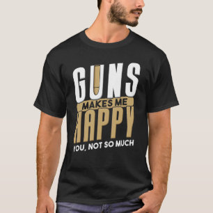 Camiseta Las armas me hacen feliz de que yo sea el dueño de
