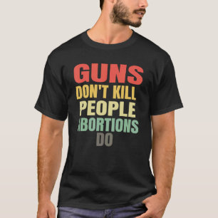 Camiseta Las armas no matan a las personas que abortan - Ho