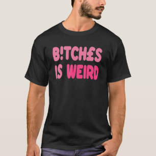 Camiseta Las Bi Tches Son Raras Para Los Hombres