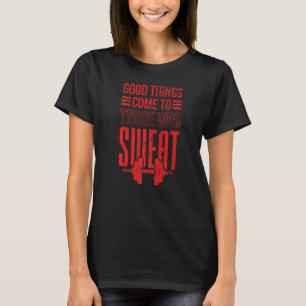 Camiseta Las buenas cosas vienen para aquellos que sudan  