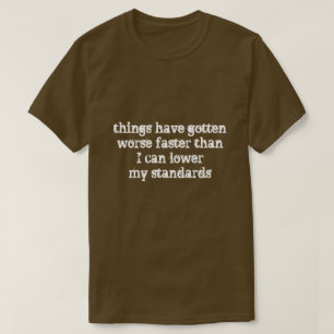 Camiseta las cosas han conseguido más rápido peor…