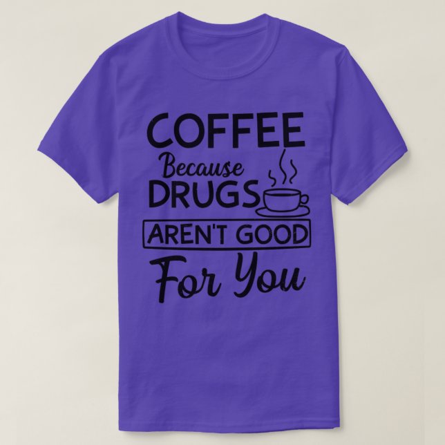 Camiseta Las drogas para camisas de café no son buenas para (Diseño del anverso)
