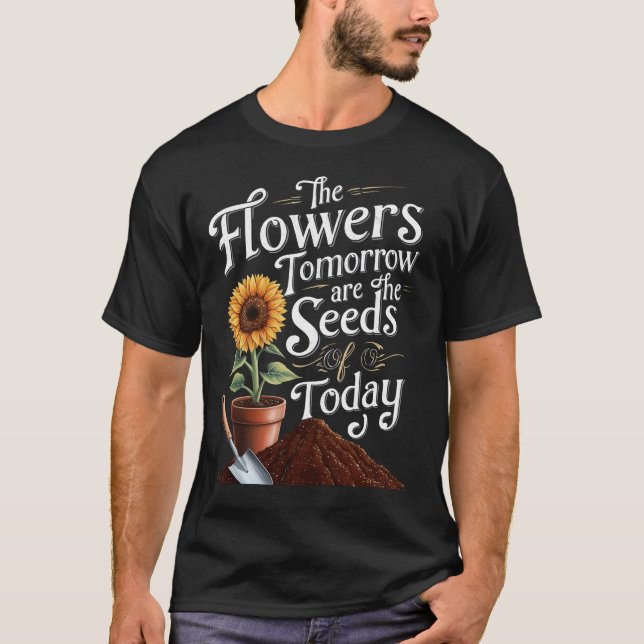 Camiseta Las flores de mañana son las semillas de hoy (Anverso)