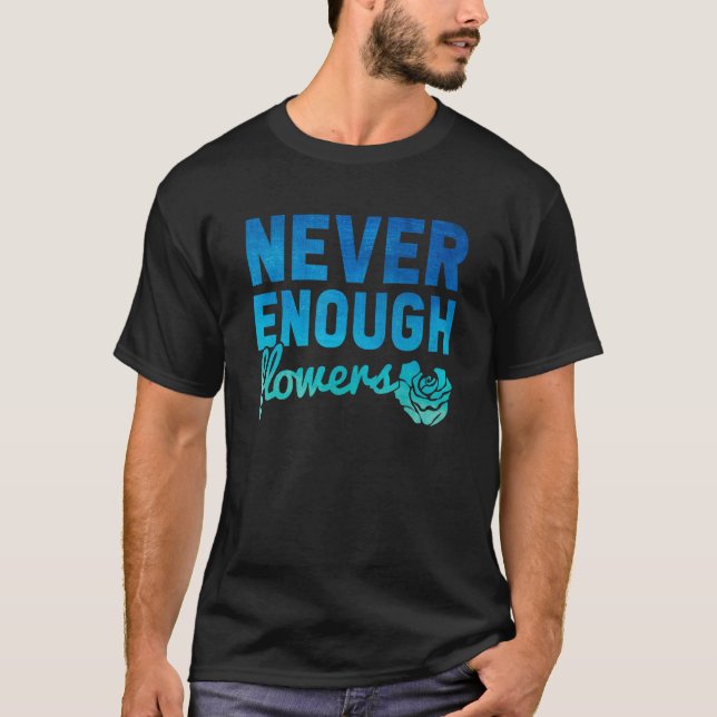 Camiseta Las flores nunca son suficientes como para jardine (Anverso)