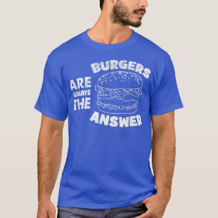 Camiseta Las Hamburguesas Son Siempre La Respuesta Graciosa