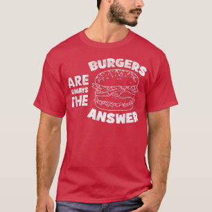 Camiseta Las Hamburguesas Son Siempre La Respuesta Graciosa