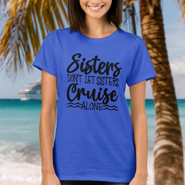 Camiseta Las hermanas no dejan que las hermanas crucen sola (Sisters don't let sisters cruise alone.  Fun shirt for next family cruise.)