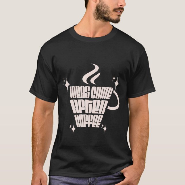 CAMISETA LAS IDEAS VIENEN DESPUÉS DE COFFE (Anverso)