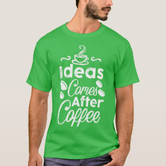 Camiseta Las ideas vienen después del café