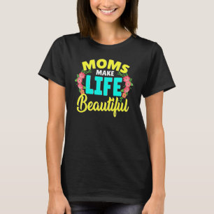 Camiseta Las madres hacen de la vida una hermosa cita del d