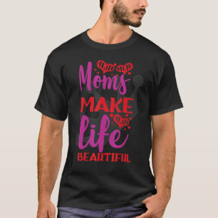 Camiseta ¡Las Mamás Hacen Que La Vida Sea Hermosa! Reina Ma