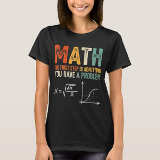 Camiseta Las matemáticas el primer paso es admitir que tien