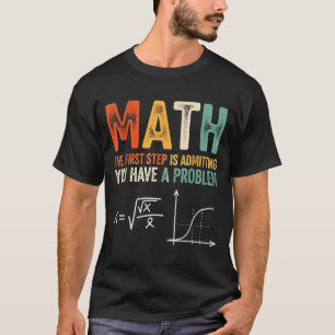 Camiseta Las matemáticas el primer paso es admitir que tien