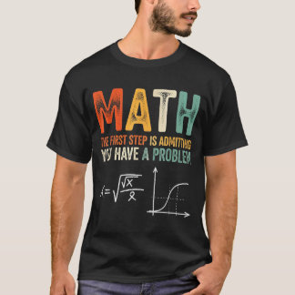 Camiseta Las matemáticas el primer paso es admitir que tien