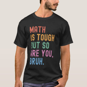 Camiseta Las Matemáticas Son Duras, Pero Tú También Eres Gr