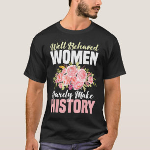 Camiseta Las Mujeres Bien Comportadas Rara Vez Hacen Femini