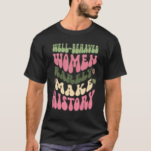 Camiseta Las Mujeres Bien Comportadas Rara Vez Hacen Femini