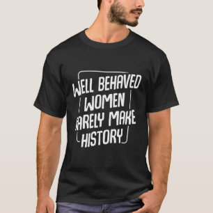 Camiseta Las Mujeres Bien Comportadas Rara Vez Hacen Histor