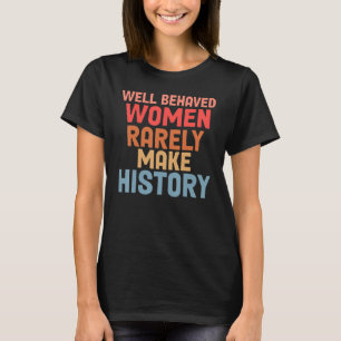 Camiseta Las mujeres bien comportadas rara vez hacen histor
