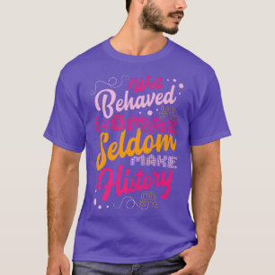 Camiseta Las Mujeres Bien Comportadas Rara Vez Hacen La His