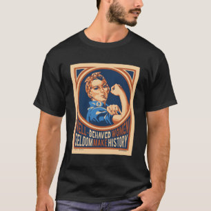 Camiseta Las Mujeres Bien Comportadas Rara Vez Hacen La His