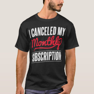 Camiseta Las Mujeres Cancelaron Mi Suscripción Mensual Hyst