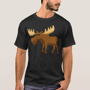 Camiseta Las mujeres cómicas de Moose Pun no se mueven conm
