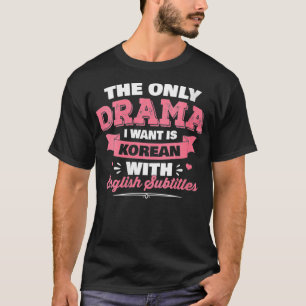 Camiseta Las Mujeres El Único Drama Que Quiero Es Coreano C
