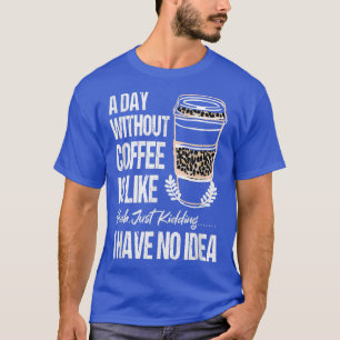 Camiseta Las Mujeres En Un Día Sin Café Es Como Si Me Estuv