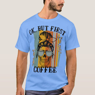 Camiseta Las Mujeres Están Bien Pero El Primer Café Cafeado