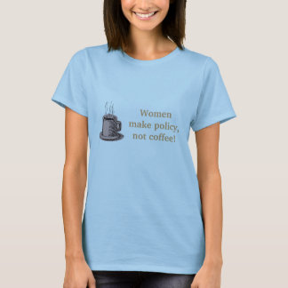 Camiseta ¡Las mujeres hacen la política, no café!