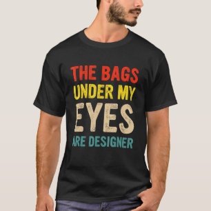 Camiseta Las Mujeres Las Bolsas Bajo Mis Ojos Son Diseñador