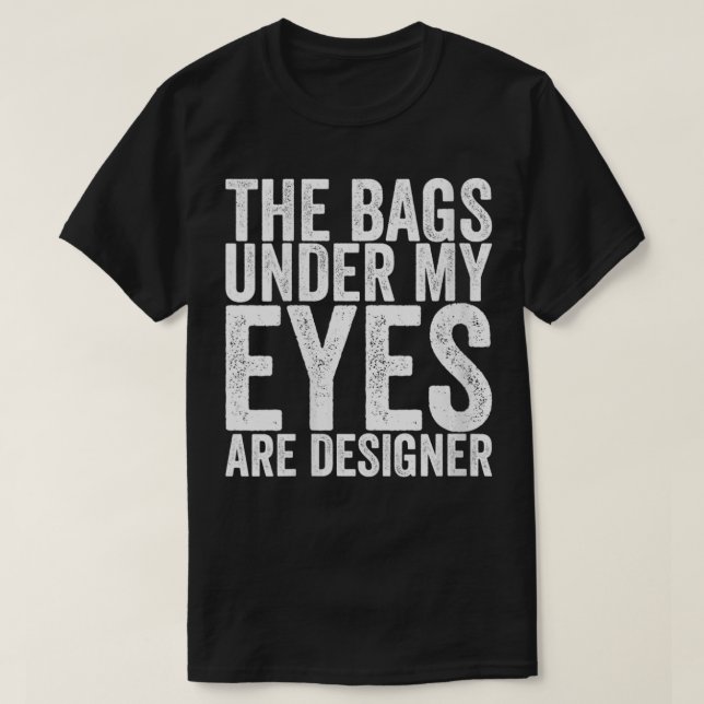 Camiseta Las Mujeres Las Bolsas Bajo Mis Ojos Son El Diseña (Diseño del anverso)