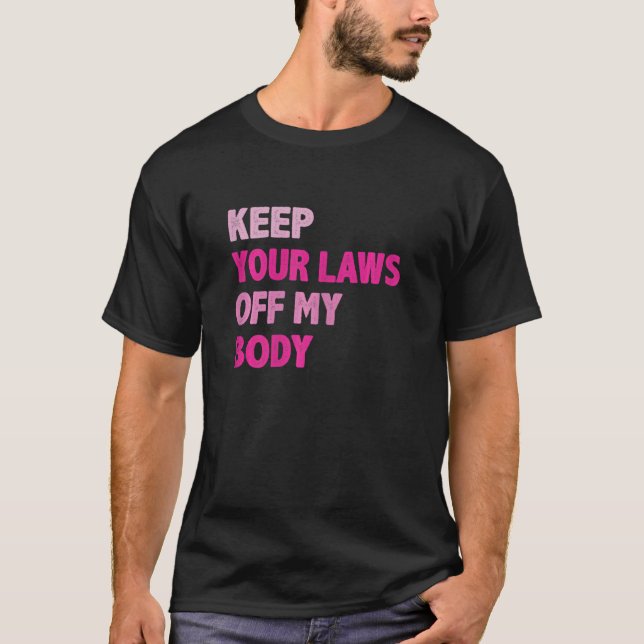 Camiseta Las mujeres mantienen sus leyes fuera de mi cuerpo (Anverso)